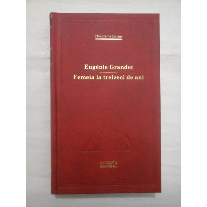Eugenie Grandet; Femeia la treizeci de ani - Honore de Balzac - Colectia Adevarul, 2011